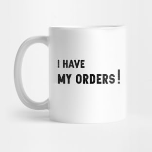 I Have My Orders Mug